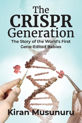 The Crispr Generation: The Story of the World's First Gene-Edited Babies - Musunuru, Kiran