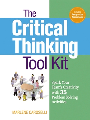 The Critical Thinking Toolkit: Spark Your Team's Creativity with 35 Problem Solving Activities - Caroselli, Marlene, Dr.