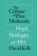 The Critique of Pure Modernity: Hegel, Heidegger, and After
