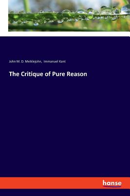 The Critique of Pure Reason - Kant, Immanuel, and Meiklejohn, John M D