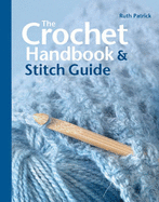 The Crochet Handbook and Stitch Guide - Patrick, Ruth