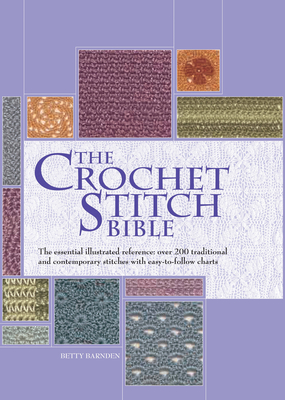 The Crochet Stitch Bible: The Essential Illustrated Reference Over 200 Traditional and Contemporary Stitches - Barnden, Betty