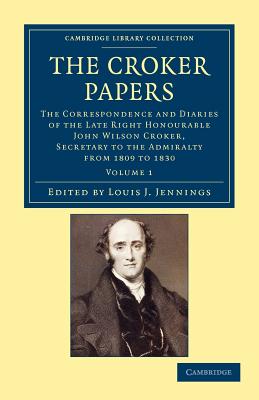 The Croker Papers: The Correspondence and Diaries of the Late Right Honourable John Wilson Croker, LL.D., F.R.S., Secretary to the Admiralty from 1809 to 1830 - Croker, John Wilson, and Jennings, Louis J. (Editor)