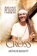 The Cross: 38,102 Miles. 38 Years. 1 Mission. - Blessitt, Arthur