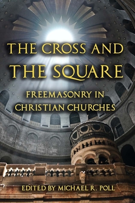 The Cross and the Square: Freemasonry in Christian Churches - Poll, Michael R