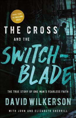 The Cross and the Switchblade: The True Story of One Man's Fearless Faith - Wilkerson, David, and Sherrill, John, and Sherrill, Elizabeth