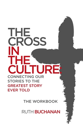 The Cross in the Culture Workbook - Buchanan, Ruth