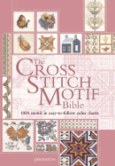The Cross Stitch Motif Bible: 1000 Motifs in Easy-To-Follow Color Charts