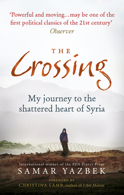 The Crossing: My journey to the shattered heart of Syria - Yazbek, Samar, and Gowanlock, Nashwa (Translated by), and Kemp, Ruth Ahmedzai (Translated by)