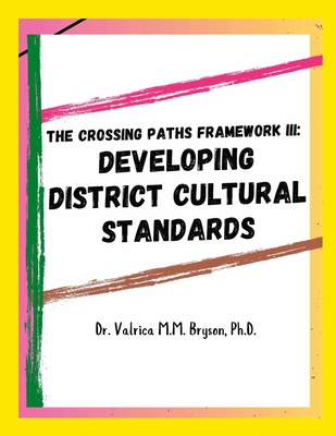 The Crossing Paths Framework III: Developing District Cultural Standards - Bryson, Valrica, Dr.