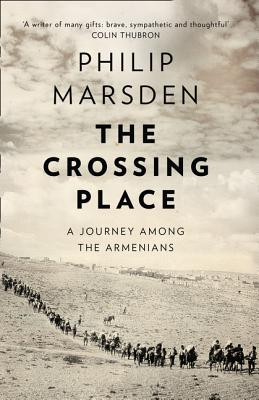 The Crossing Place: A Journey Among the Armenians - Marsden, Philip