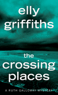 The Crossing Places: The First Ruth Galloway Mystery: An Edgar Award Winner