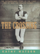 The Crossing: The Extraordinary Story of the First Man to Swim the English Channel