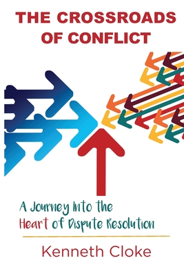 The Crossroads of Conflict: A Journey into the Heart of Dispute Resolution - Cloke, Kenneth
