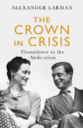 The Crown in Crisis - As seen on Channel 4's Edward vs George: Countdown to the Abdication