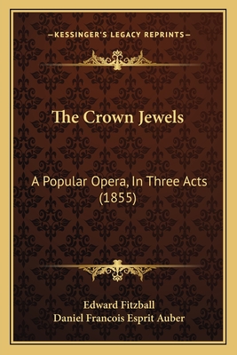 The Crown Jewels: A Popular Opera, In Three Acts (1855) - Fitzball, Edward, and Auber, Daniel Francois Esprit