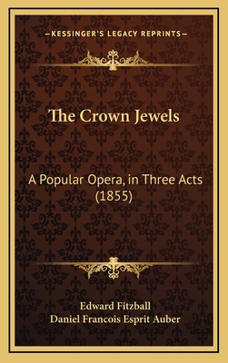 The Crown Jewels: A Popular Opera, in Three Acts (1855) - Fitzball, Edward, and Auber, Daniel Francois Esprit