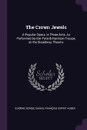 The Crown Jewels: A Popular Opera, in Three Acts, as Performed by the Pyne & Harrison Troupe, at the Broadway Theatre