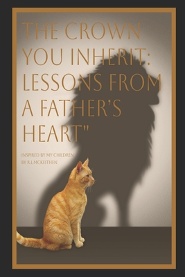 The Crown You Inherit: Lessons from a Father's Heart - McKeithen, Ty, and McKeithen, L E, and McKeithen, Rj