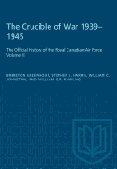 The Crucible of War, 1939-1945: The Official History of the Royal Canadian Air Force