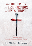 The Crucifixion and Resurrection of Jesus Christ: A Comparison of the Wednesday, Thursday, and Friday Theories