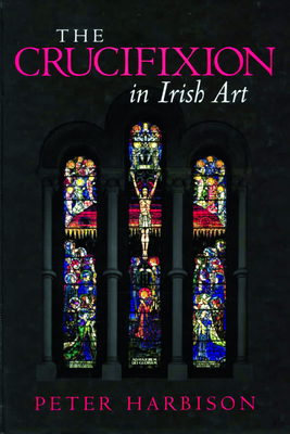 The Crucifixion in Irish Art - Harbison, Peter