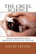 The Cruel Science: Animal Research from Aristotle to the 21st Century