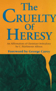The Cruelty of Heresy: An Affirmation of Christian Orthodoxy