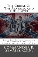 The Cruise of the Alabama and the Sumter: From the Private Journals and Other Papers of Commander R. Semmes, C.S.N.