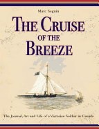 The Cruise of the Breeze: The Journal, Art and Life of a Victorian Soldier in Canada