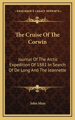 The Cruise Of The Corwin: Journal Of The Arctic Expedition Of 1881 In Search Of De Long And The Jeannette - Muir, John