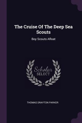 The Cruise Of The Deep Sea Scouts: Boy Scouts Afloat - Parker, Thomas Drayton