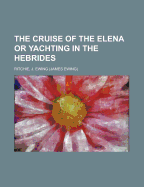 The Cruise of the Elena or Yachting in the Hebrides