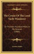 The Cruise of the Land Yacht Wanderer: Or Thirteen Hundred Miles in My Caravan (1886)