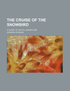 The Cruise of the Snowbird; A Story of Arctic Adventure