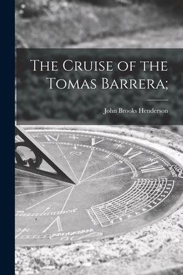 The Cruise of the Tomas Barrera; - Henderson, John Brooks 1870-1923