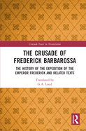 The Crusade of Frederick Barbarossa: The History of the Expedition of the Emperor Frederick and Related Texts