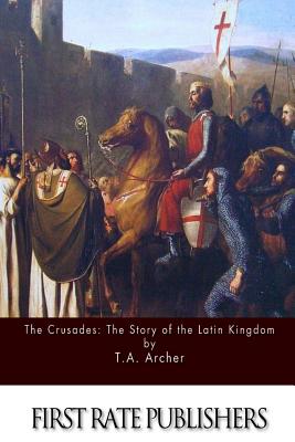 The Crusades: The Story of the Latin Kingdom of Jerusalem - Kingsford, Charles, and Archer, T A