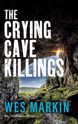 The Crying Cave Killings: A completely gripping crime thriller from Wes Markin - Wes Markin