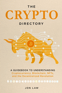 The Crypto Directory: A GUIDEBOOK TO UNDERSTANDING Cryptocurrency, Blockchain, NFTs, and the Decentralized Revolution