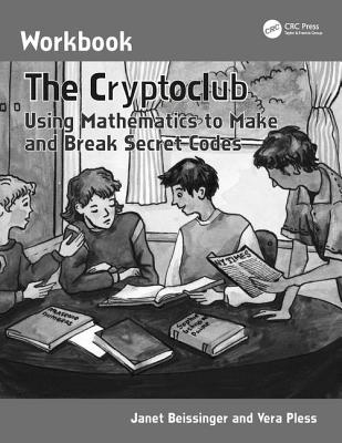 The Cryptoclub Workbook: Using Mathematics to Make and Break Secret Codes - Beissinger, Janet, and Pless, Vera