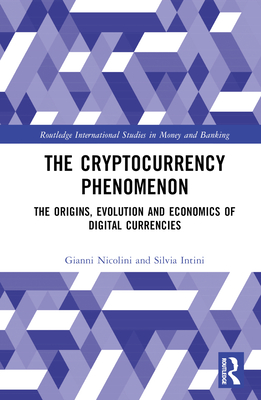 The Cryptocurrency Phenomenon: The Origins, Evolution and Economics of Digital Currencies - Nicolini, Gianni, and Intini, Silvia