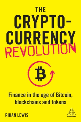 The Cryptocurrency Revolution: Finance in the Age of Bitcoin, Blockchains and Tokens - Lewis, Rhian