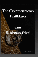 The Cryptocurrency Trailblazer: Sam Bankman-Fried