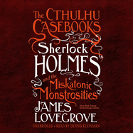 The Cthulhu Casebooks: Sherlock Holmes and the Miskatonic Monstrosities