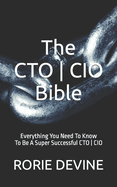 The CTO ] CIO Bible: The Mission Objectives Strategies And Tactics Needed To Be A Super Successful CTO ] CIO