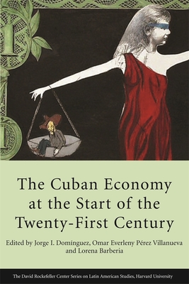 The Cuban Economy at the Start of the Twenty-First Century - Dominguez, Jorge I (Editor), and Perez Villanueva, Omar Everleny (Editor), and Barberia, Lorena (Editor)