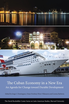 The Cuban Economy in a New Era: An Agenda for Change Toward Durable Development - Dominguez, Jorge I (Editor), and Perez Villanueva, Omar Everleny (Editor), and Barberia, Lorena (Editor)