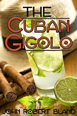 The Cuban Gigolo - Bland, John Robert