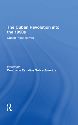 The Cuban Revolution Into The 1990s: Cuban Perspectives - America, Sobre, and De Estudios Sobre America, Centro, and Chilcote, Ronald H